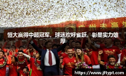 恒大赢得中超冠军，球迷欢呼雀跃，彰显实力雄厚