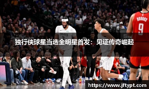独行侠球星当选全明星首发：见证传奇崛起