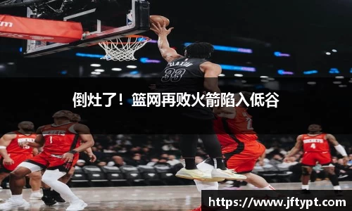 倒灶了！篮网再败火箭陷入低谷