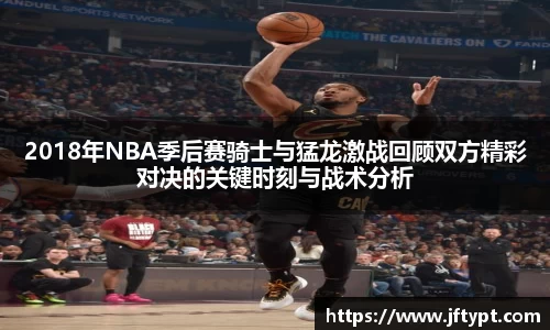 2018年NBA季后赛骑士与猛龙激战回顾双方精彩对决的关键时刻与战术分析