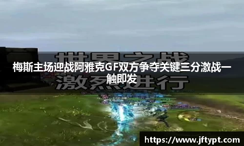 梅斯主场迎战阿雅克GF双方争夺关键三分激战一触即发