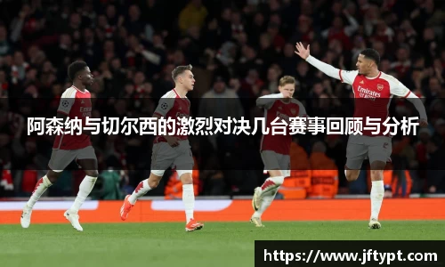 阿森纳与切尔西的激烈对决几台赛事回顾与分析