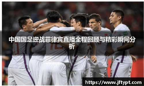 中国国足迎战菲律宾直播全程回顾与精彩瞬间分析