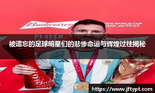 被遗忘的足球明星们的悲惨命运与辉煌过往揭秘